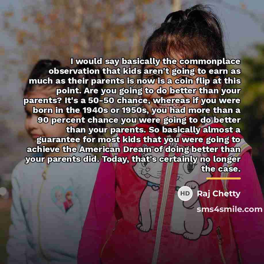 “I would say basically the commonplace observation that kids aren't…” quote by Raj Chetty