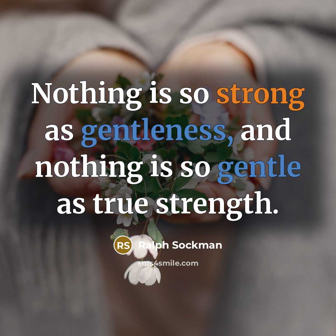 “Nothing is so strong as gentleness, and nothing is so gentle as true strength.” quote by Ralph Sockman