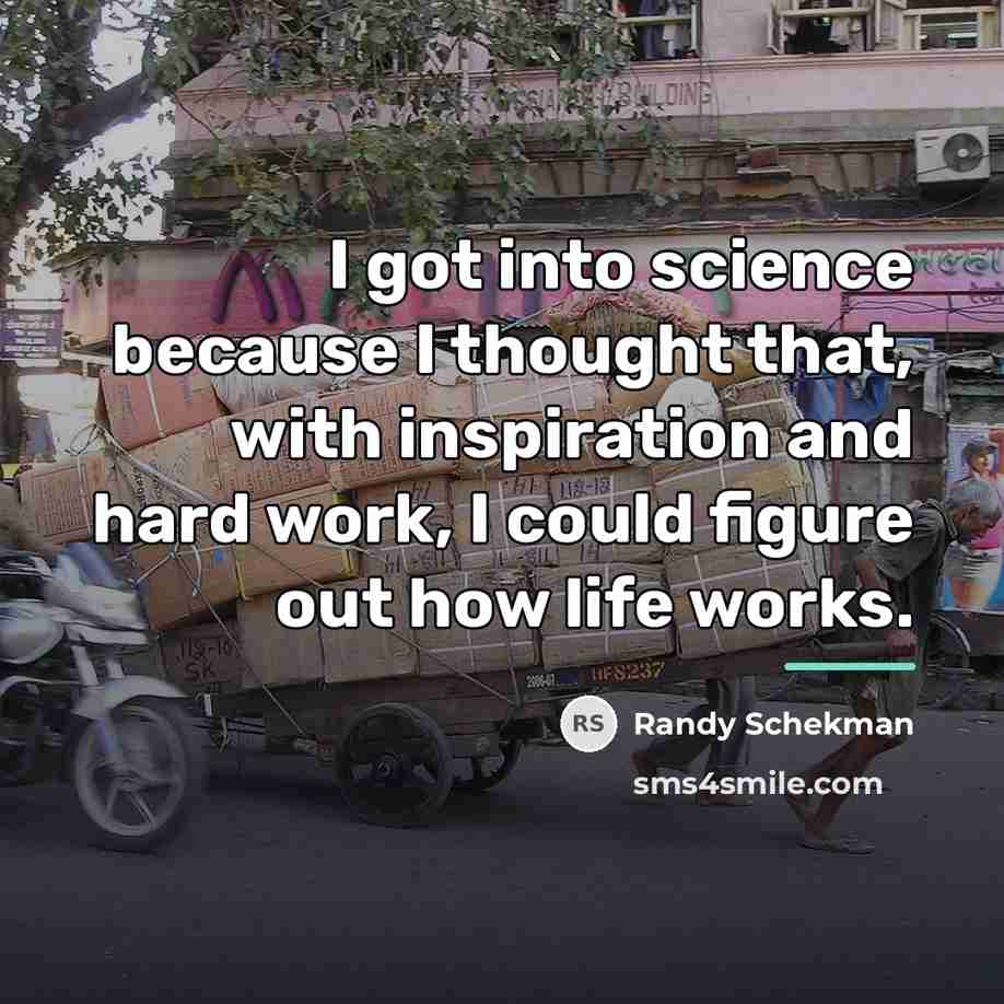 “I got into science because I thought that, with inspiration…” quote by Randy Schekman