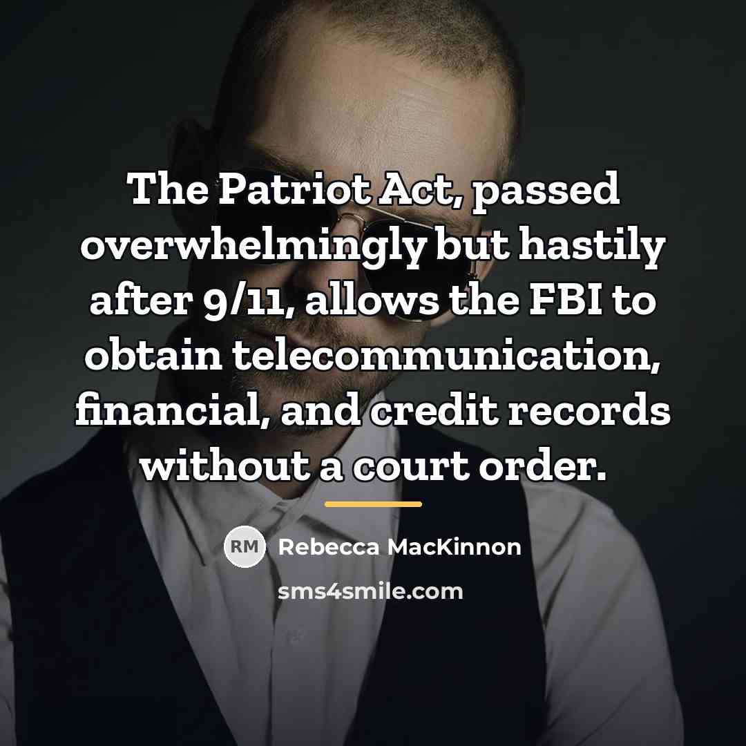 “The Patriot Act, passed overwhelmingly but hastily after 9/11, allows…” quote by Rebecca MacKinnon