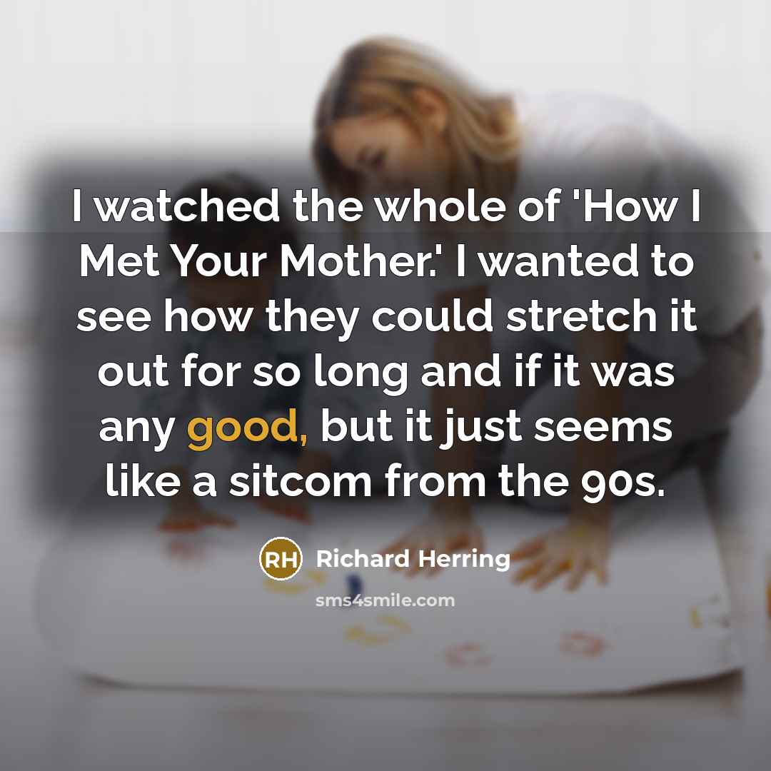 “I watched the whole of 'How I Met Your Mother.'…” quote by Richard Herring