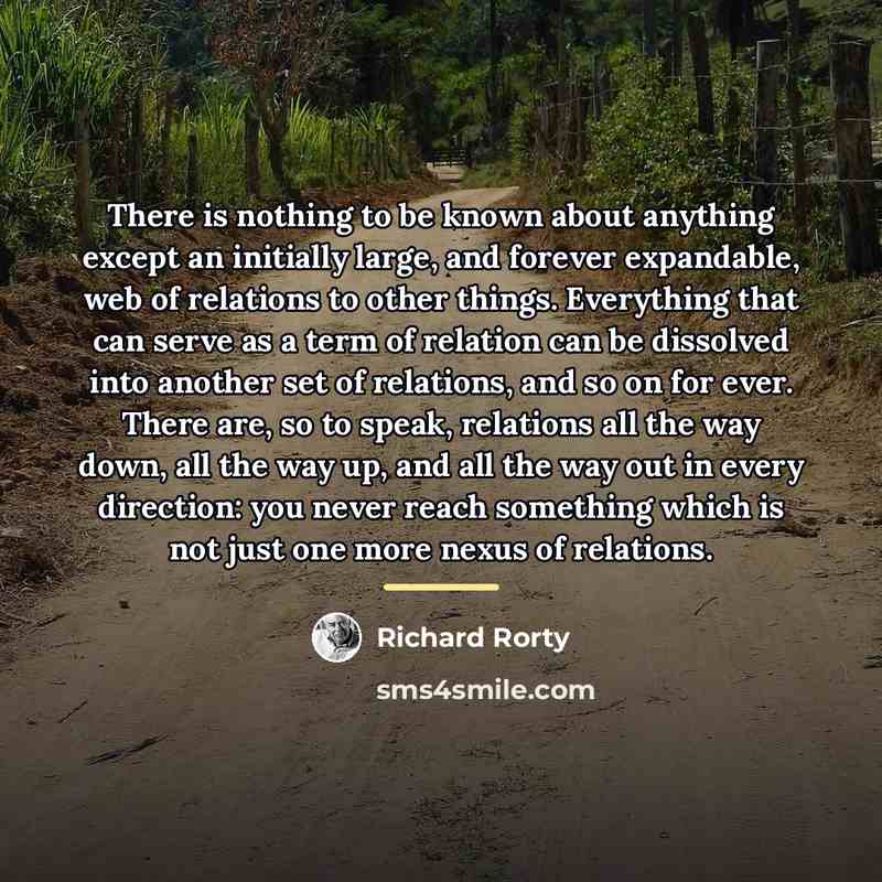 “There is nothing to be known about anything except an…” quote by Richard Rorty