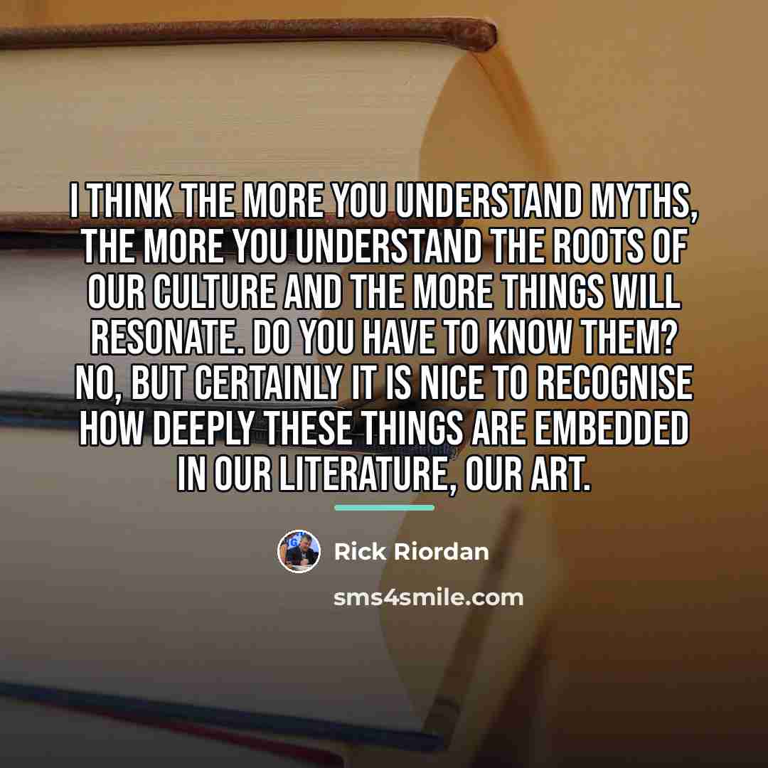 “I think the more you understand myths, the more you…” quote by Rick Riordan
