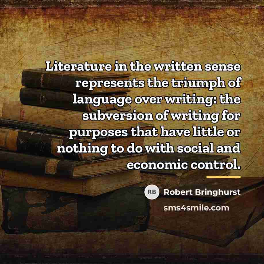 “Literature in the written sense represents the triumph of language…” quote by Robert Bringhurst