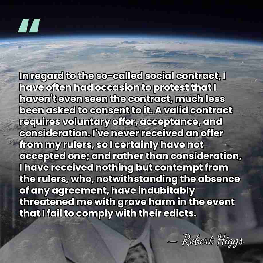 In regard to the so-called social contract, I have often had occasion&hellip; - Robert Higgs