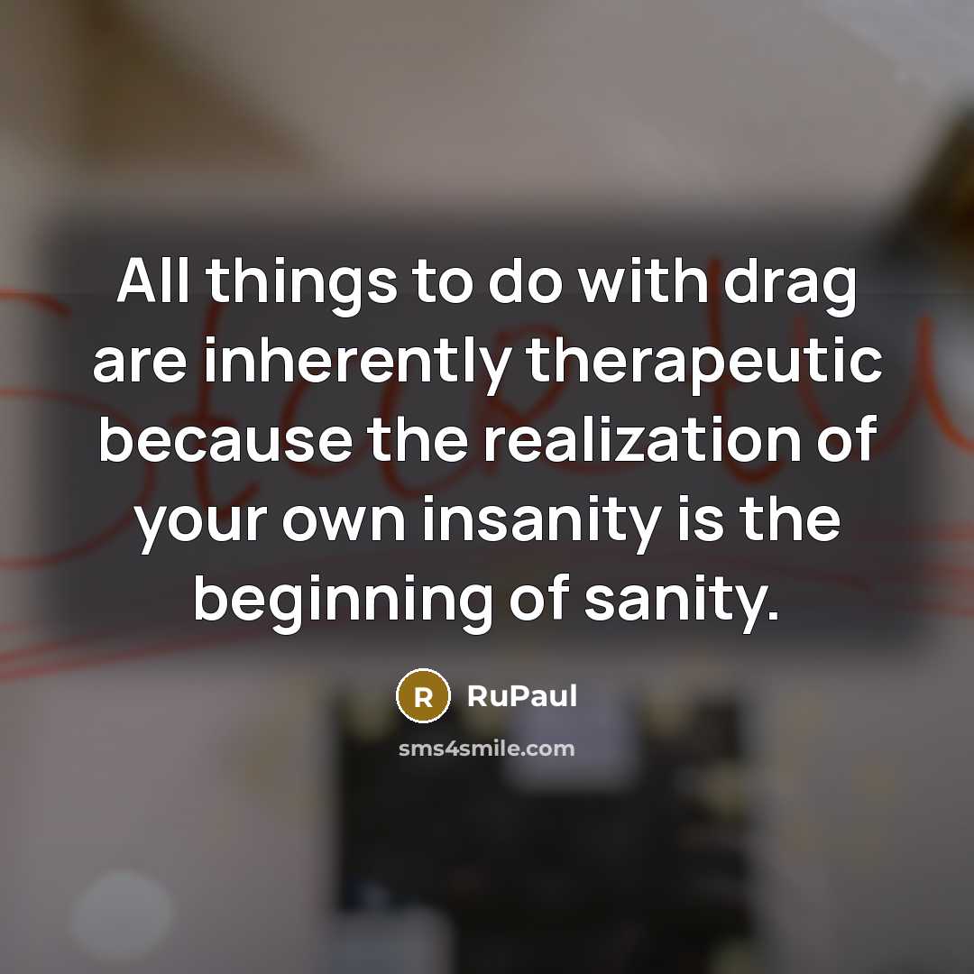“All things to do with drag are inherently therapeutic because…” quote by RuPaul