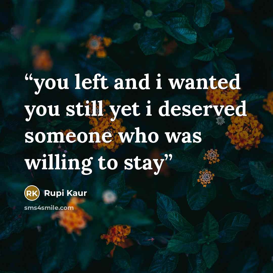 “you left and i wanted you still yet i deserved someone who was willing to stay” quote by Rupi Kaur