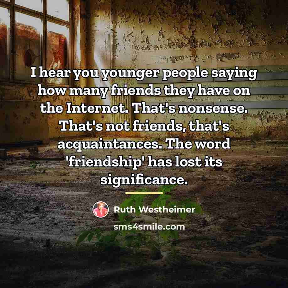 “I hear you younger people saying how many friends they…” quote by Ruth Westheimer