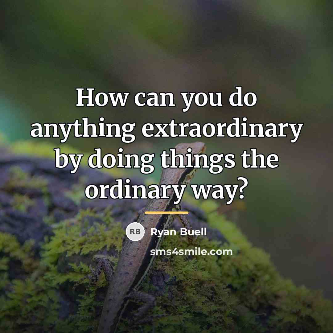 “How can you do anything extraordinary by doing things the…” quote by Ryan Buell