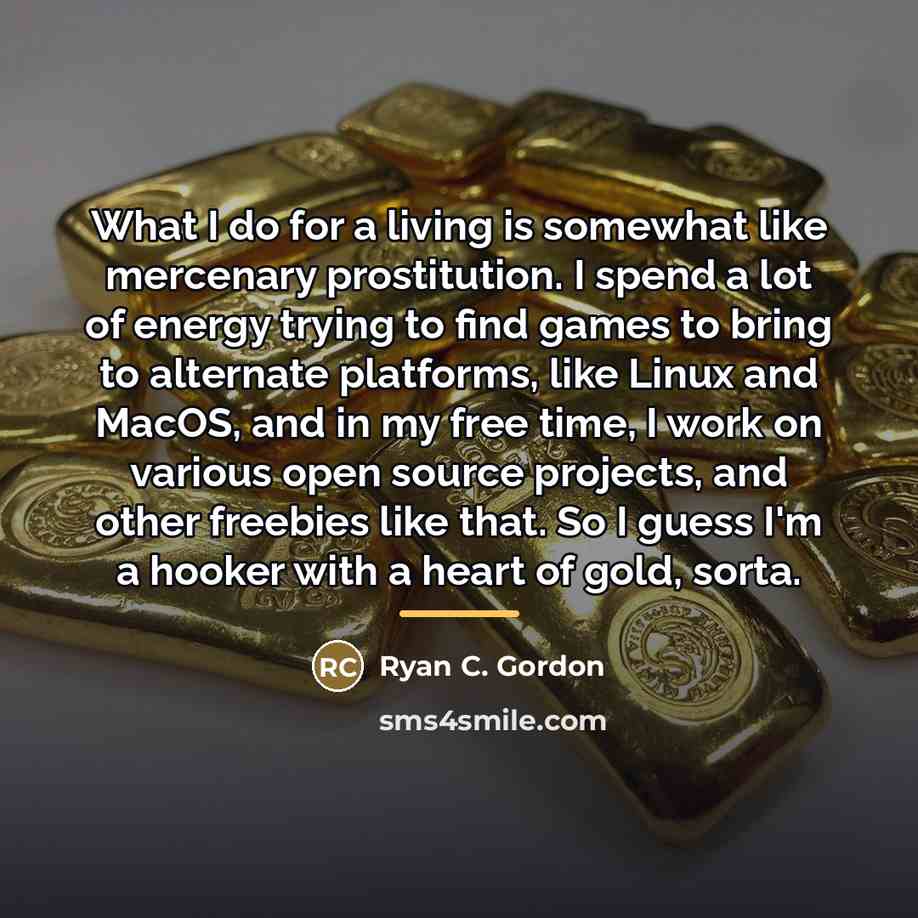 “What I do for a living is somewhat like mercenary…” quote by Ryan C. Gordon