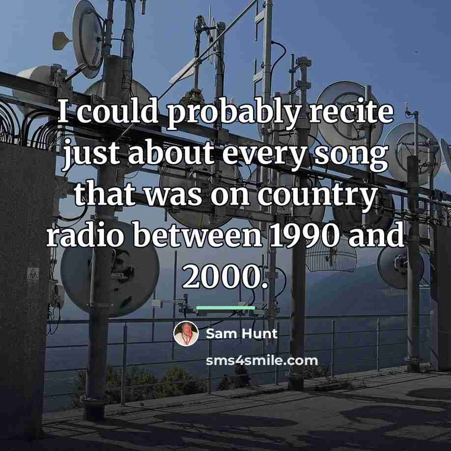 “I could probably recite just about every song that was…” quote by Sam Hunt