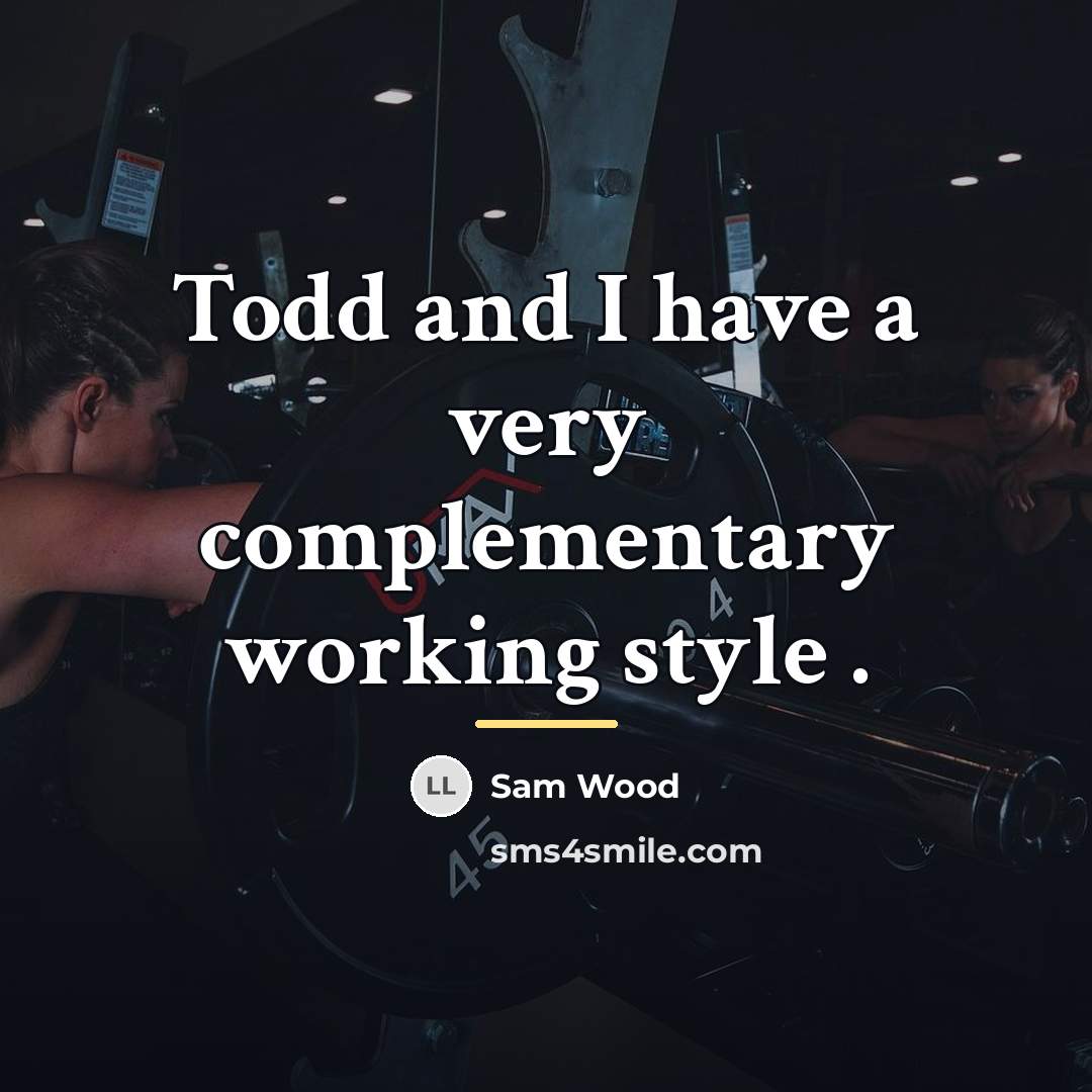 “Todd and I have a very complementary working style .…” quote by Sam Wood