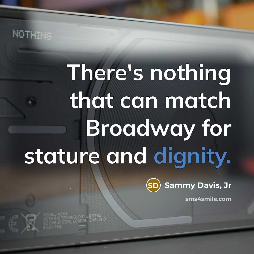“There's nothing that can match Broadway for stature and dignity.” quote by Sammy Davis, Jr