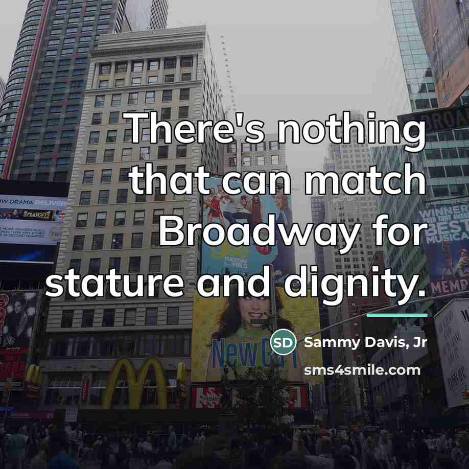 “There's nothing that can match Broadway for stature and dignity.…” quote by Sammy Davis, Jr