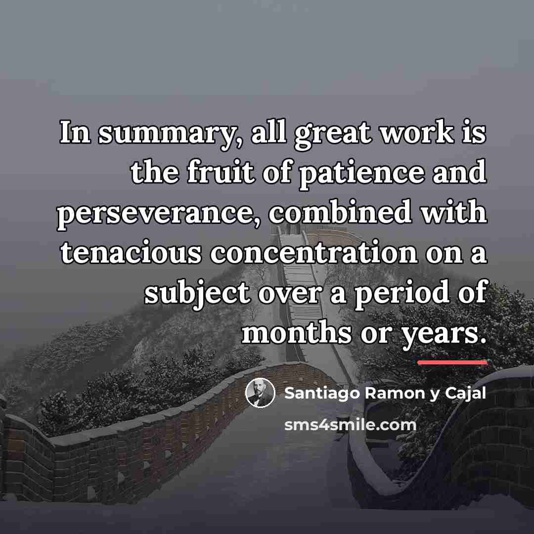 “In summary, all great work is the fruit of patience…” quote by Santiago Ramon y Cajal