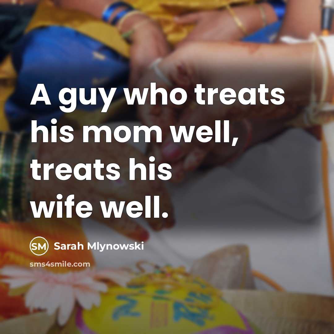 “A guy who treats his mom well, treats his wife…” quote by Sarah Mlynowski
