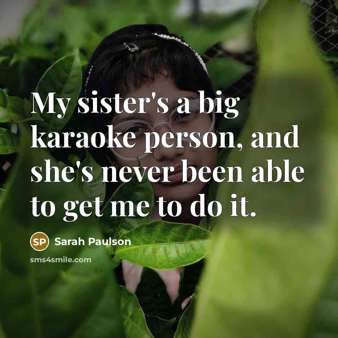 “My sister's a big karaoke person, and she's never been…” quote by Sarah Paulson