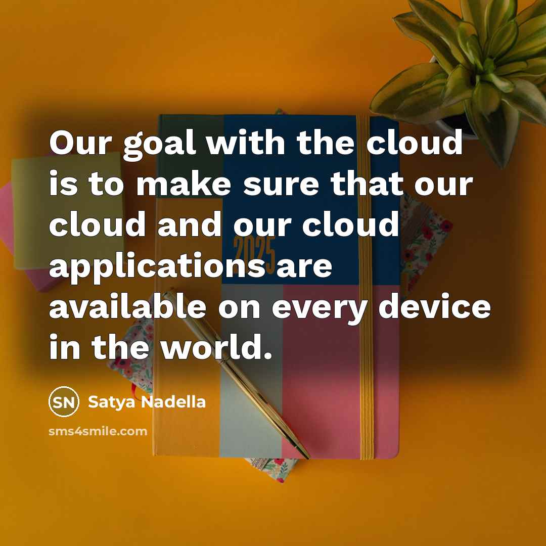 “Our goal with the cloud is to make sure that…” quote by Satya Nadella