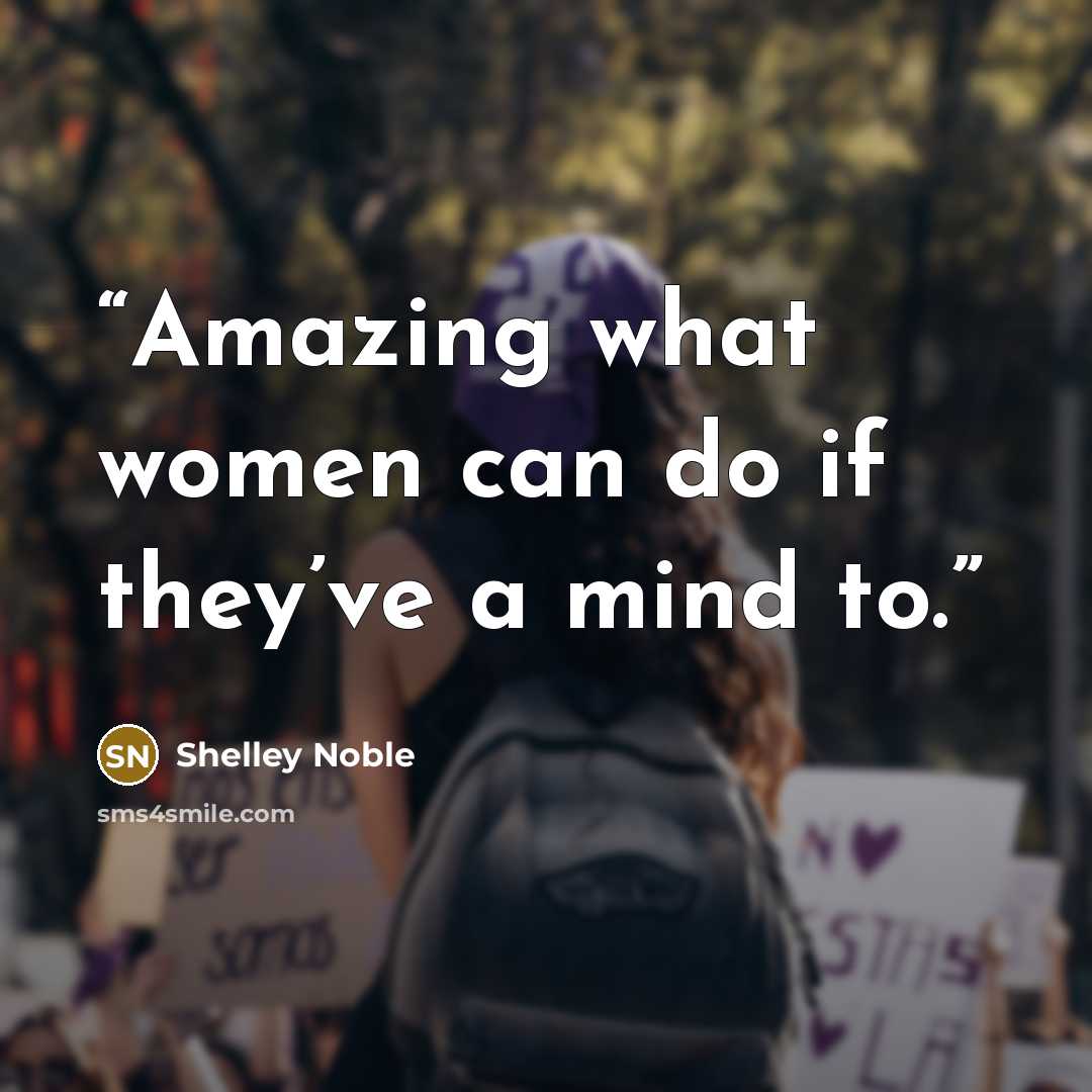 “Amazing what women can do if they’ve a mind to.” quote by Shelley Noble