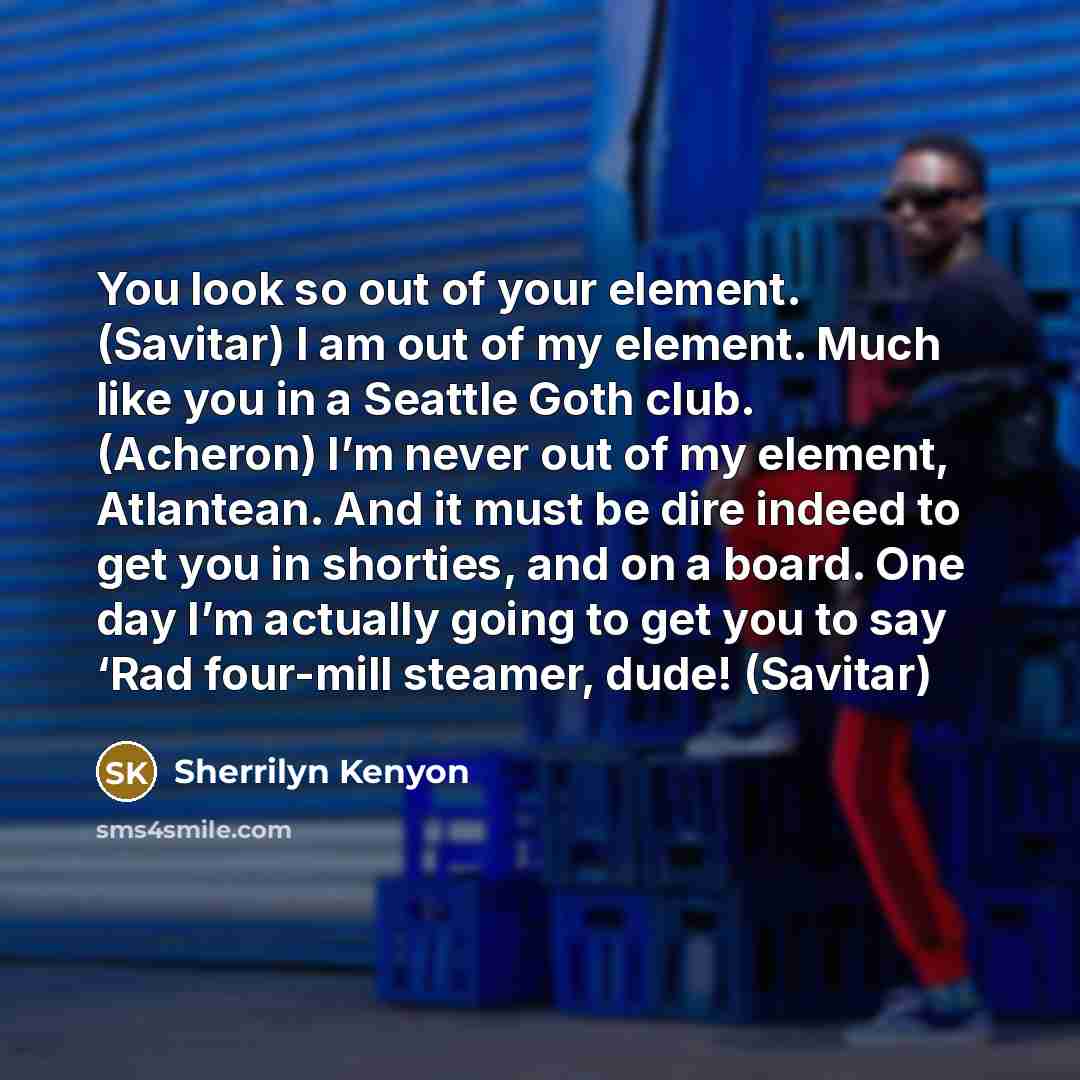 “You look so out of your element. (Savitar) I am…” quote by Sherrilyn Kenyon