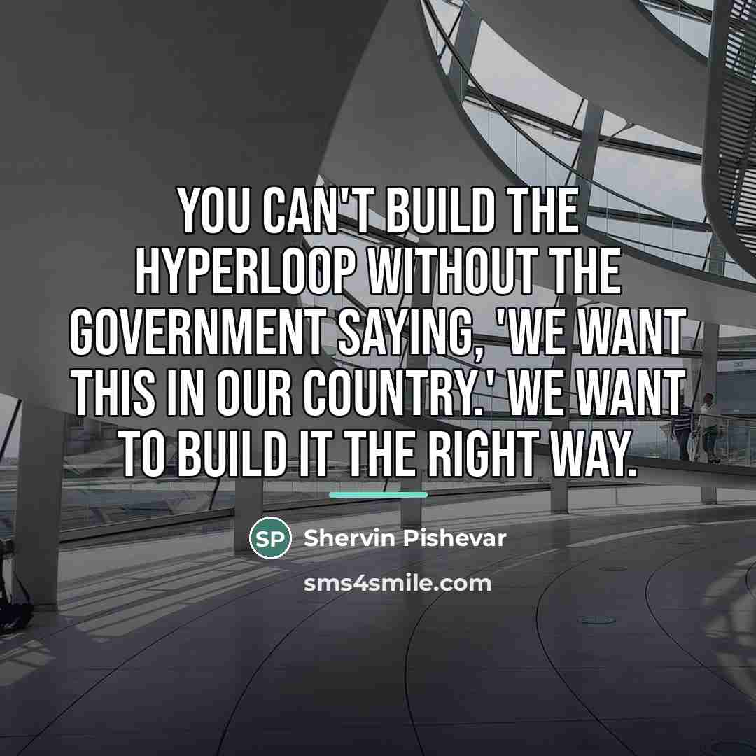 “You can't build the hyperloop without the government saying, 'We…” quote by Shervin Pishevar