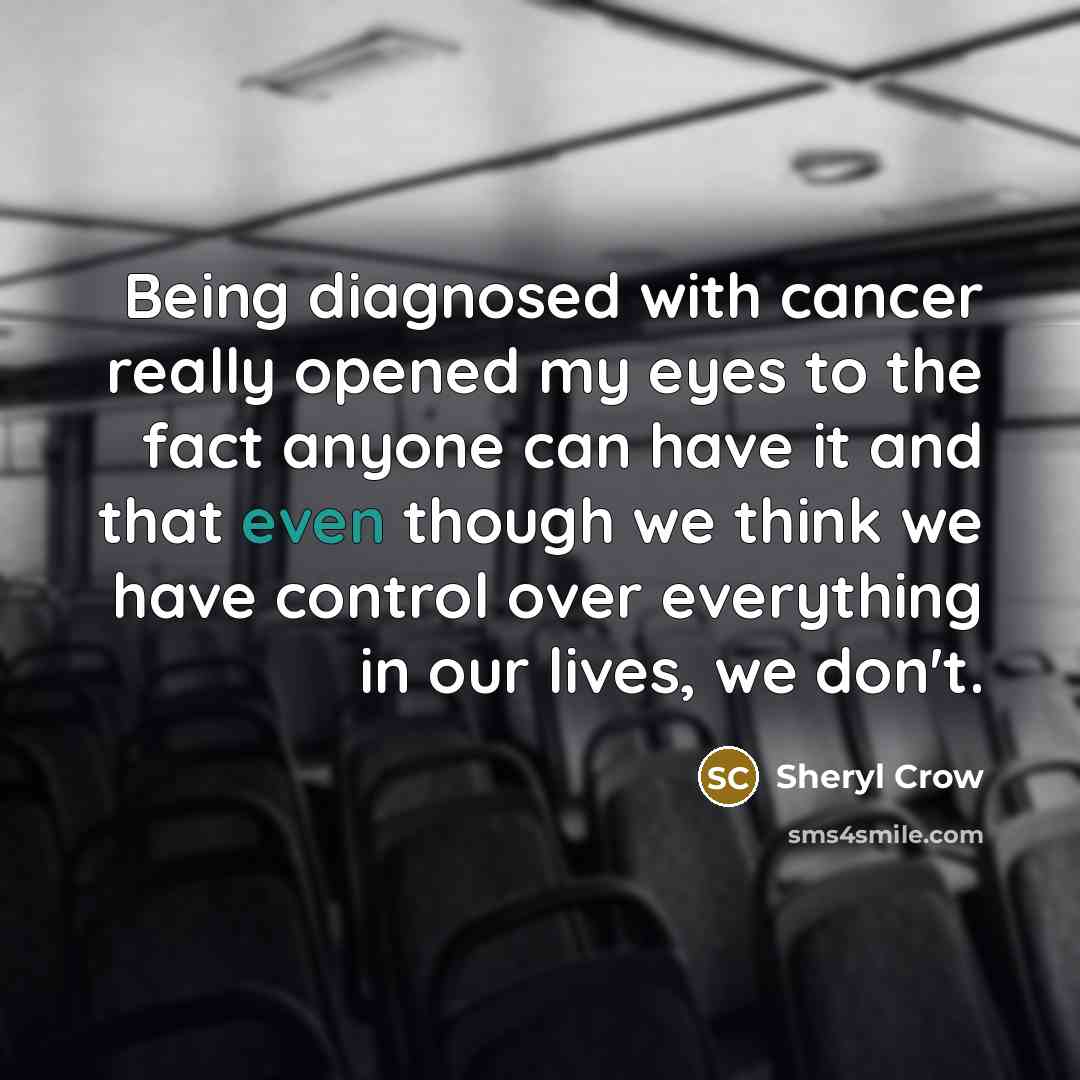 “Being diagnosed with cancer really opened my eyes to the…” quote by Sheryl Crow