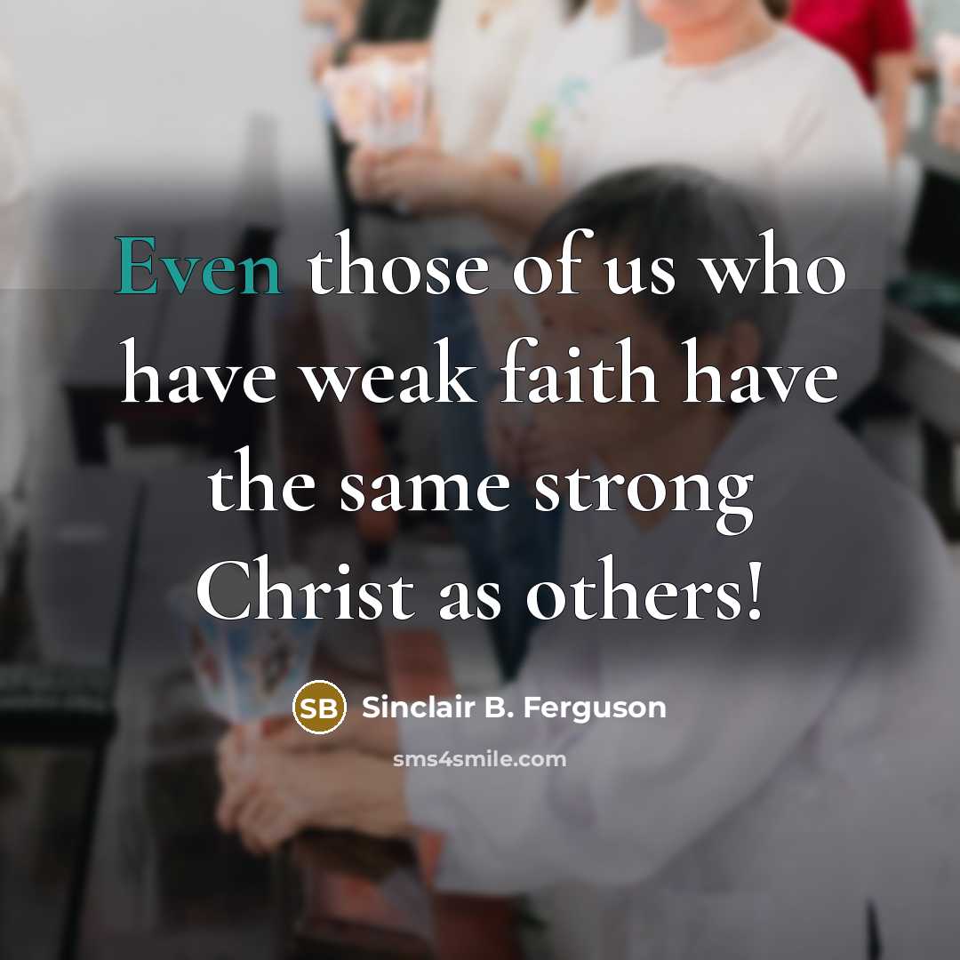 “Even those of us who have weak faith have the…” quote by Sinclair B. Ferguson