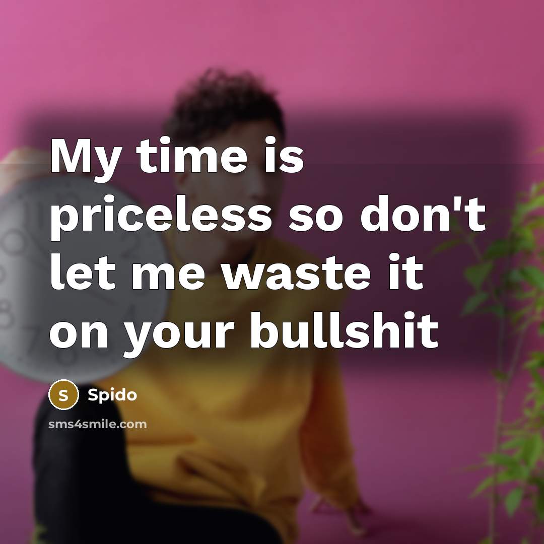 “My time is priceless so don't let me waste it on your bullshit” quote by Spido