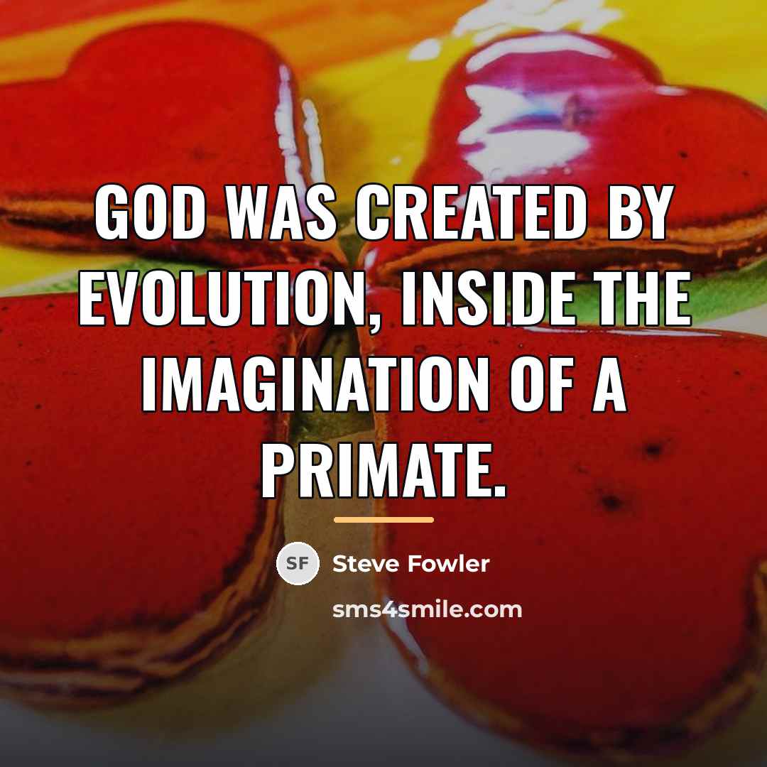 “God was created by evolution, inside the imagination of a…” quote by Steve Fowler