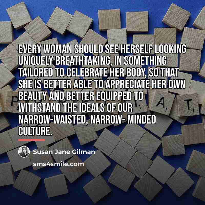“Every woman should see herself looking uniquely breathtaking, in something…” quote by Susan Jane Gilman