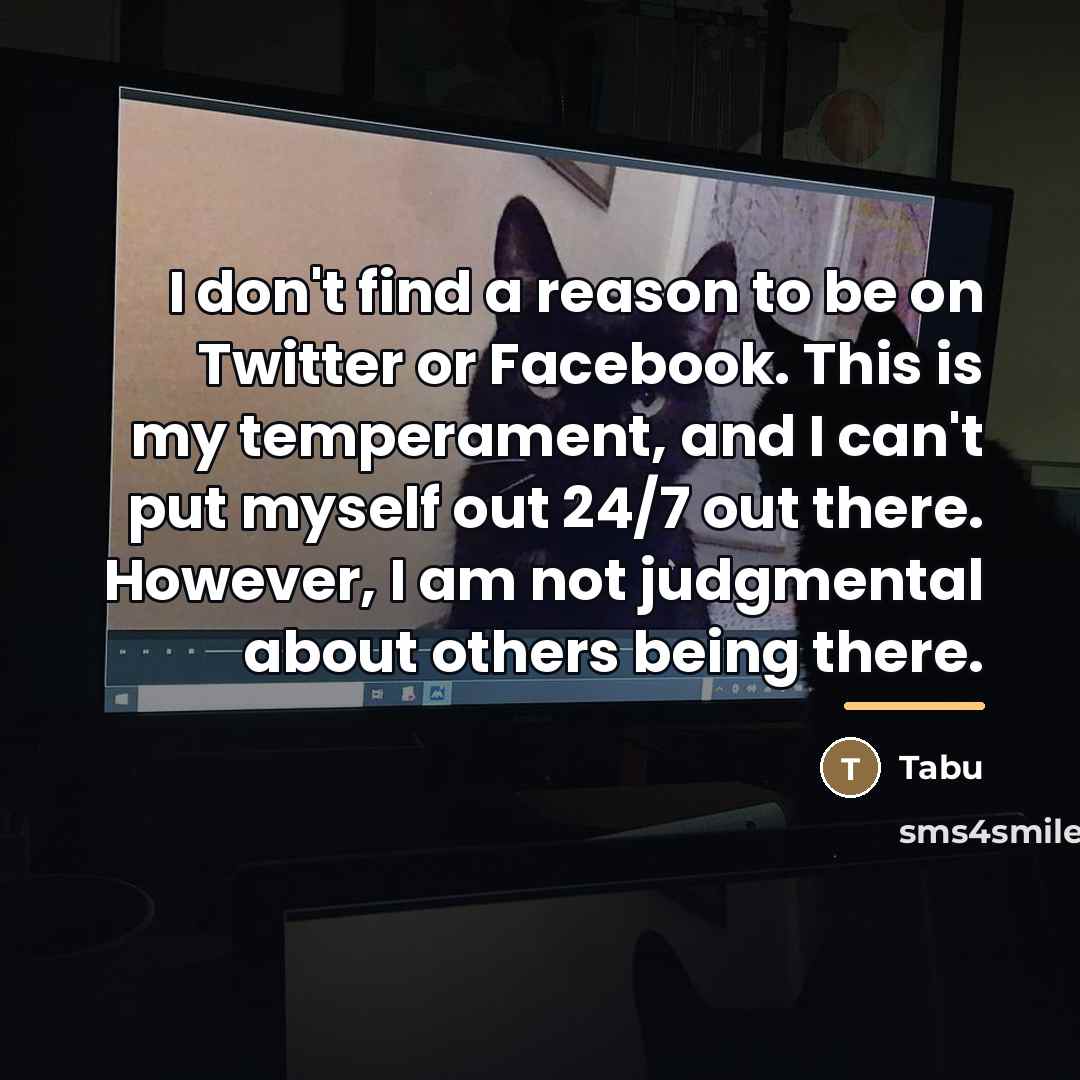 “I don't find a reason to be on Twitter or…” quote by Tabu