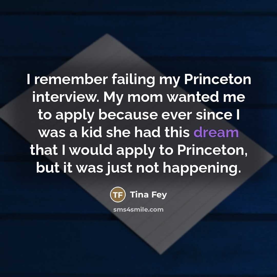 “I remember failing my Princeton interview. My mom wanted me…” quote by Tina Fey