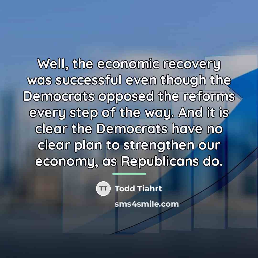“Well, the economic recovery was successful even though the Democrats…” quote by Todd Tiahrt
