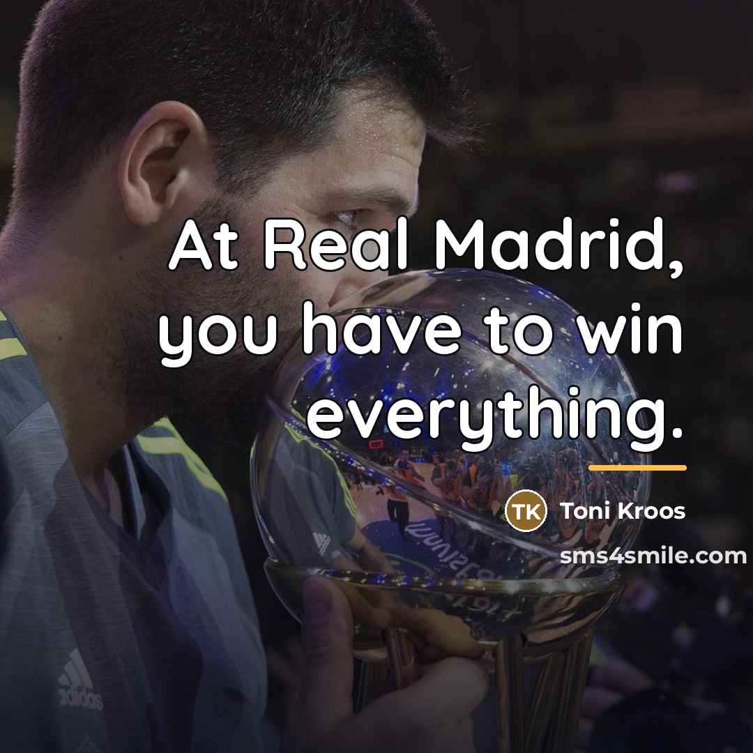 “At Real Madrid, you have to win everything.…” quote by Toni Kroos