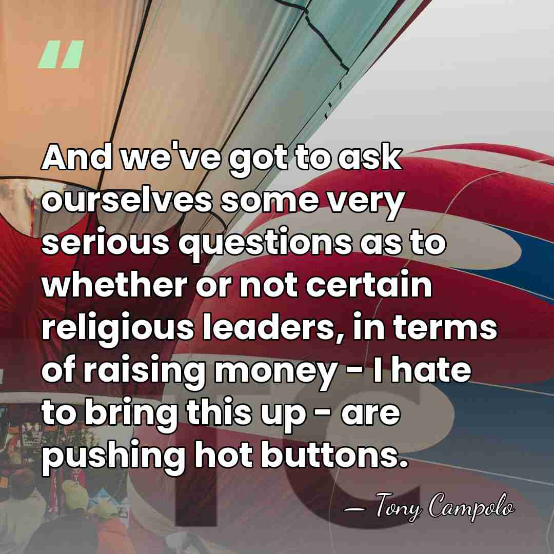 And we've got to ask ourselves some very serious questions as to&hellip; - Tony Campolo