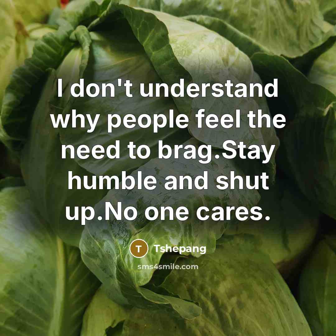 “I don't understand why people feel the need to brag.Stay…” quote by Tshepang