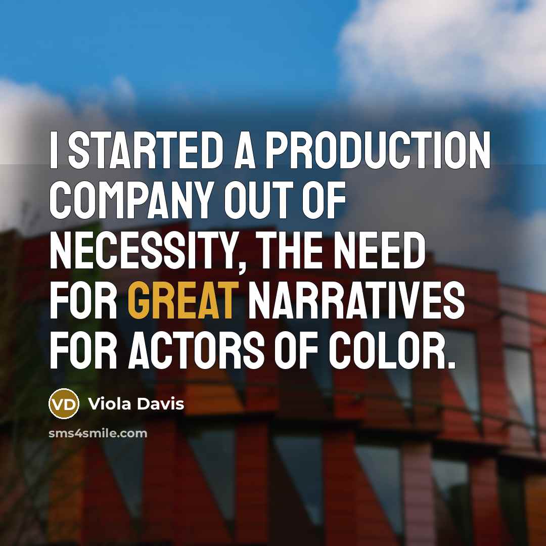 “I started a production company out of necessity, the need…” quote by Viola Davis