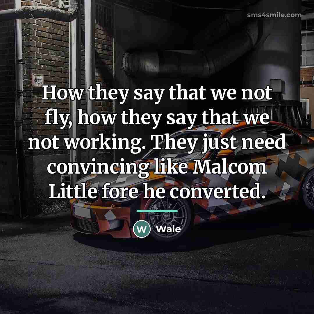 “How they say that we not fly, how they say…” quote by Wale