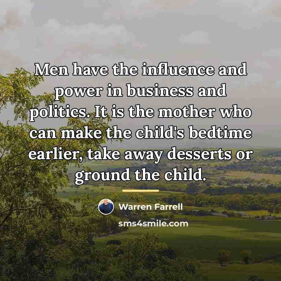 “Men have the influence and power in business and politics.…” quote by Warren Farrell