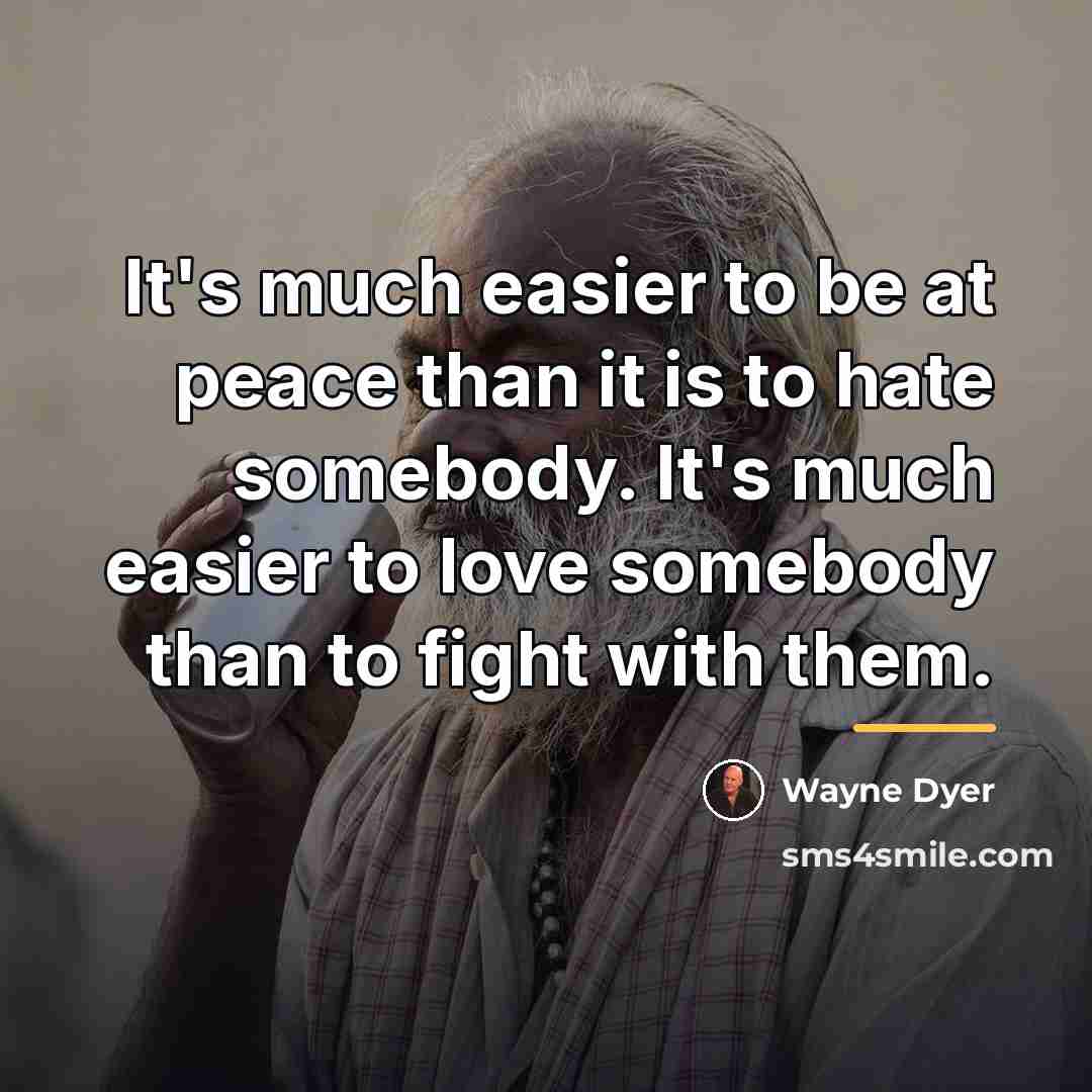 “It's much easier to be at peace than it is…” quote by Wayne Dyer