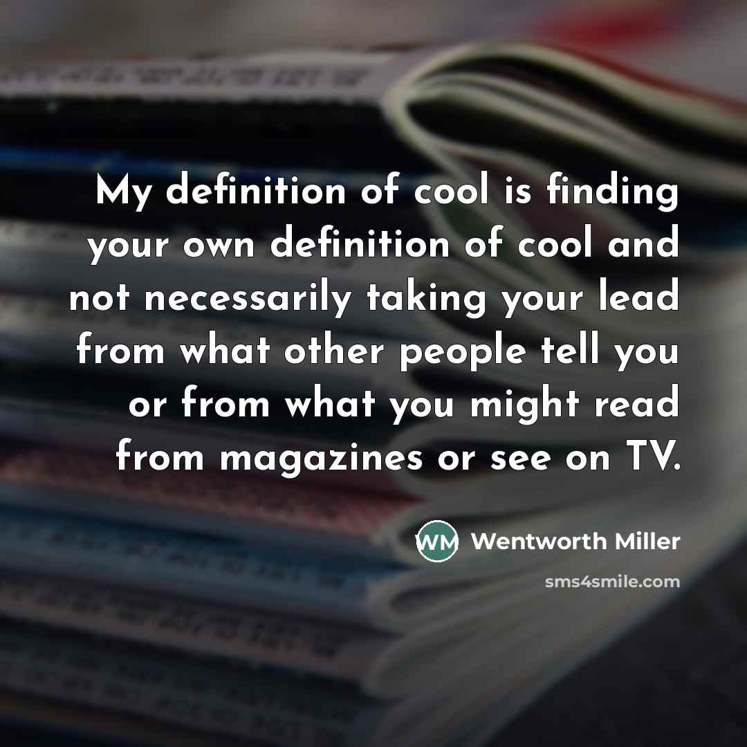“My definition of cool is finding your own definition of…” quote by Wentworth Miller