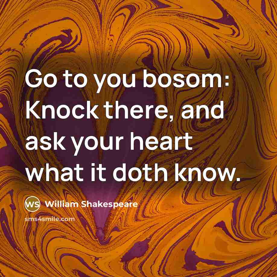“Go to you bosom: Knock there, and ask your heart…” quote by William Shakespeare