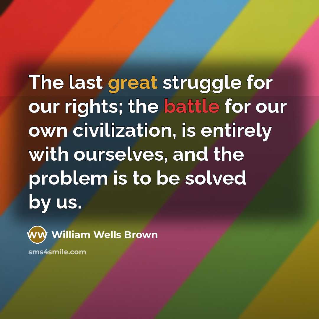 “The last great struggle for our rights; the battle for…” quote by William Wells Brown