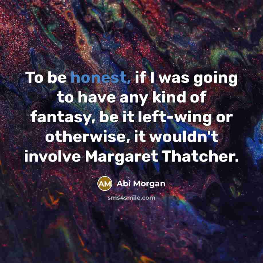 “To be honest, if I was going to have any…” quote by Abi Morgan