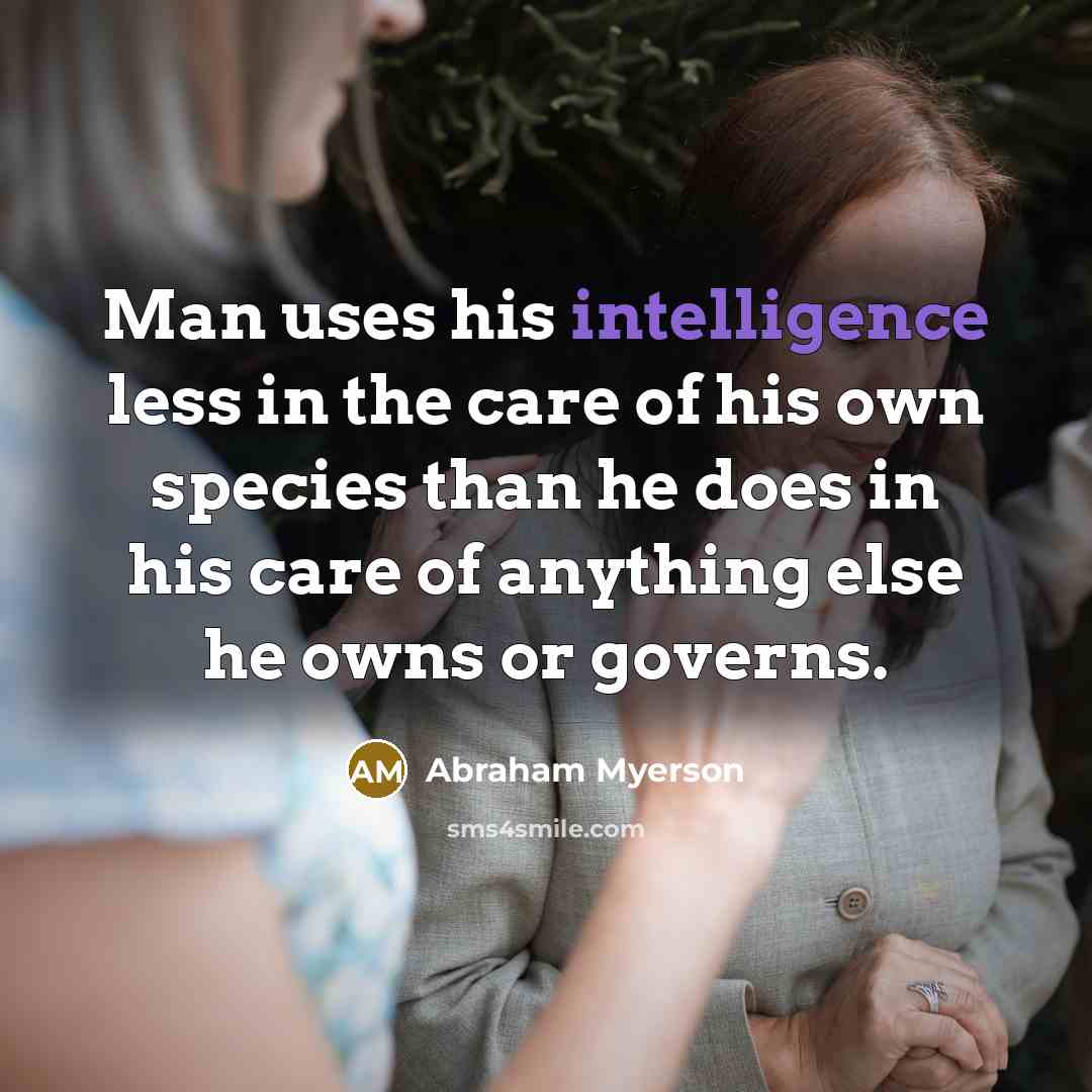 “Man uses his intelligence less in the care of his…” quote by Abraham Myerson