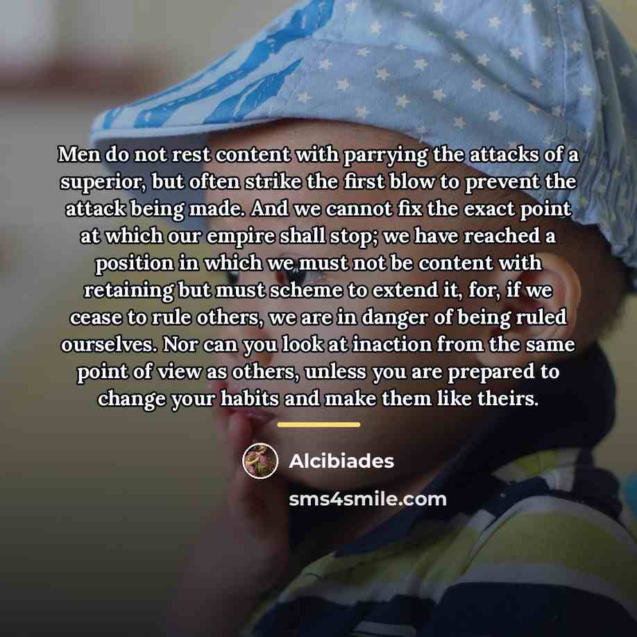 “Men do not rest content with parrying the attacks of…” quote by Alcibiades