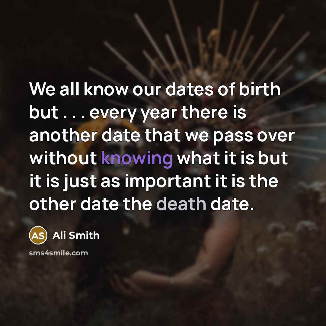 “We all know our dates of birth but . .…” quote by Ali Smith