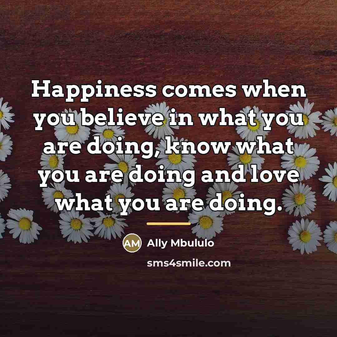 “Happiness comes when you believe in what you are doing,…” quote by Ally Mbululo