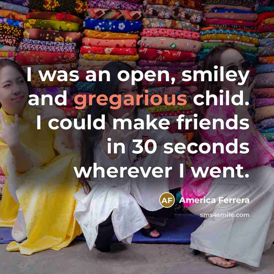 “I was an open, smiley and gregarious child. I could…” quote by America Ferrera