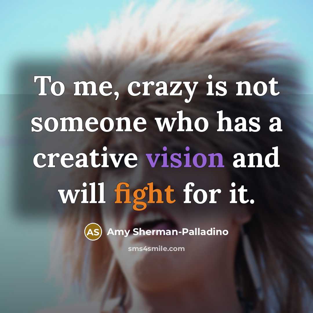 “To me, crazy is not someone who has a creative…” quote by Amy Sherman-Palladino
